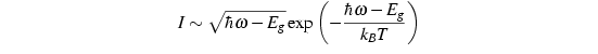 I ∼ \sqrt{ℏω-E_g}
exp{(-\frac{ℏω-E_g}{k_BT})}