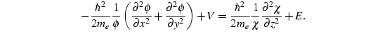 
-\frac{ℏ^2}{2m_e}\frac1ϕ{(\frac{∂^2ϕ}{∂ x^2}
+\frac{∂^2ϕ}{∂ y^2})}+V=...