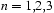 n=1,2,3